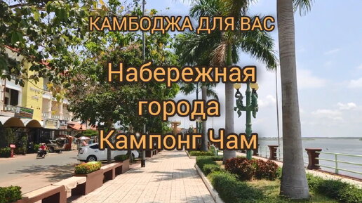 Камбоджа.Набережная Кампонг Чам и коротко о городе.