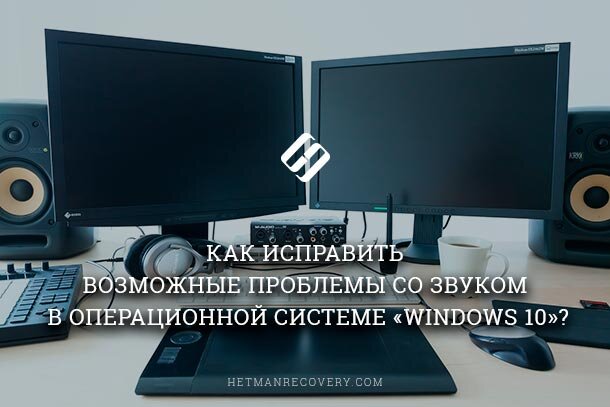 Как исправить возможные проблемы со звуком в операционной системе «Windows 10»?