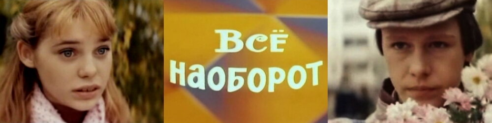 Наоборот сначала. Фильм все наоборот. Всё наоборот фильм. Все наоборот 1981. Кадры из фильма все наоборот.