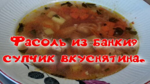 Фасоль из банки, Супчик вкуснятина.