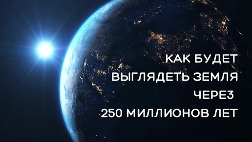 Как будет выглядеть Земля через 250 миллионов лет