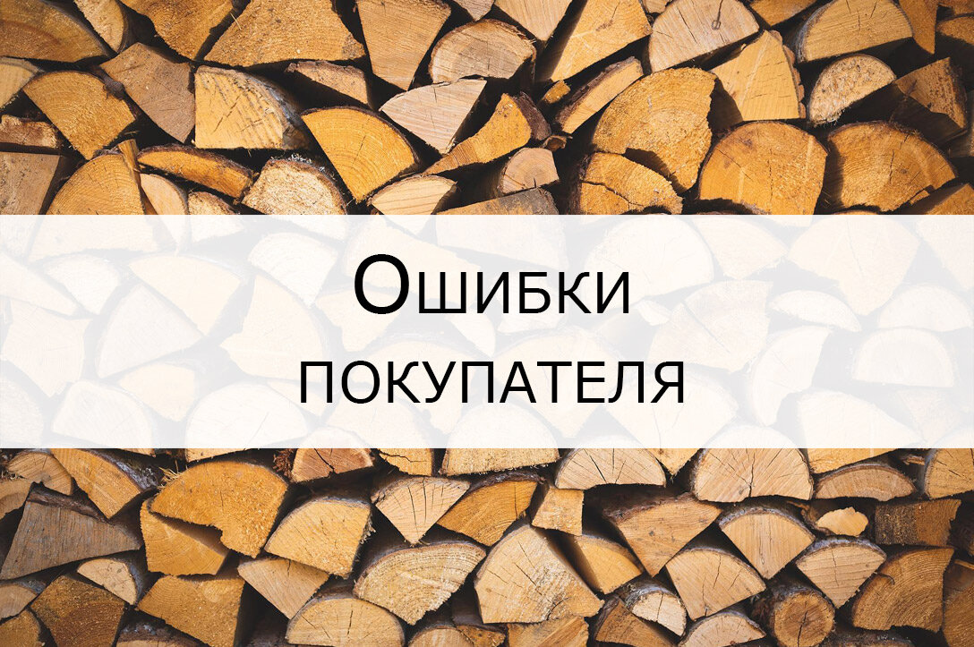 Основные ошибки покупателя при покупке колотых дров
