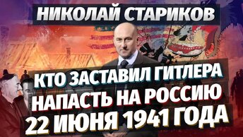 Кто заставил Гитлера напасть на Россию 22 июня 1941 года (Николай Стариков)