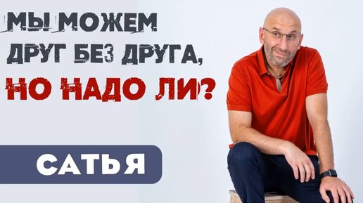 Сатья. Сатья • Мы можем друг без друга, но надо ли (полная лекция)