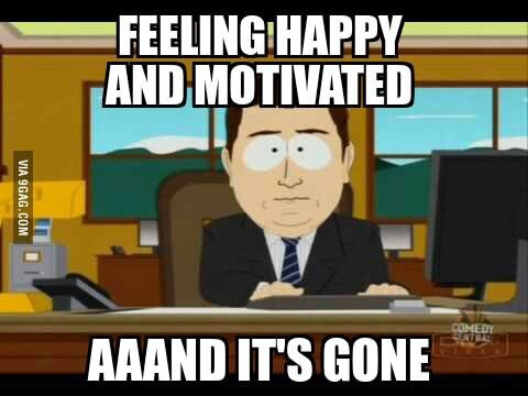 "Чувствуешь себя счастливым и мотивированным. Иииии это прошло"