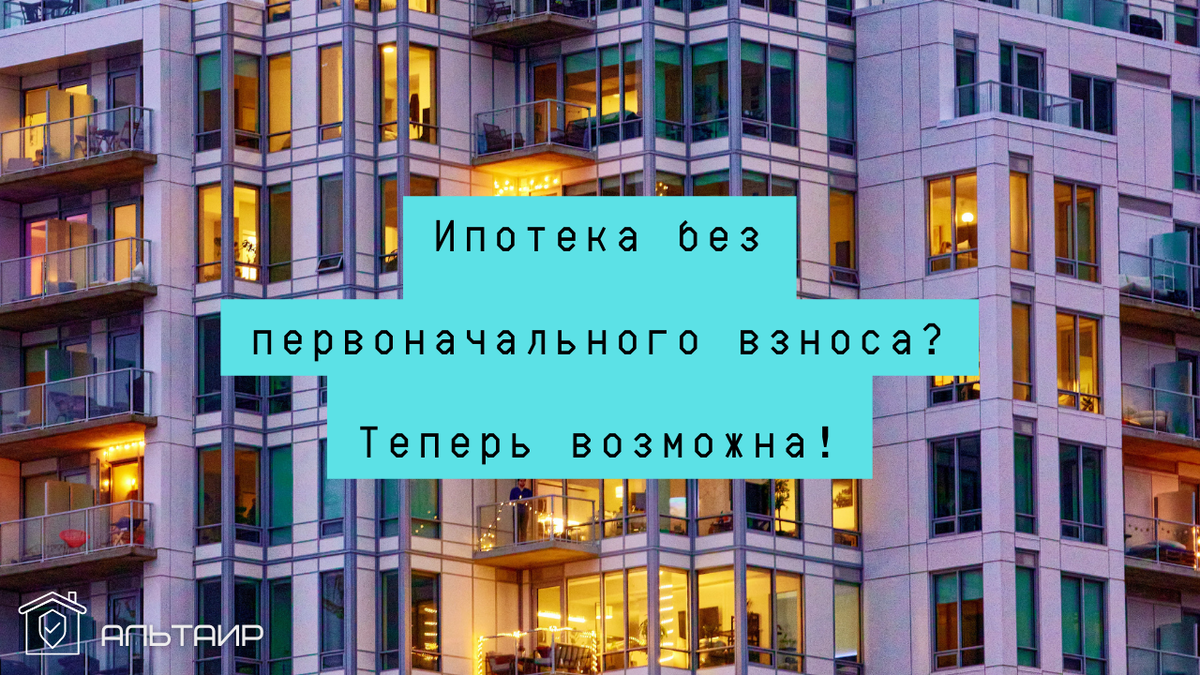 Ипотека без первоначального взноса? Теперь возможна!