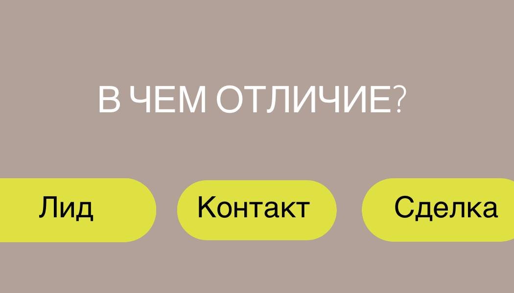 Лид, Контакт, Сделка - в чем отличие?