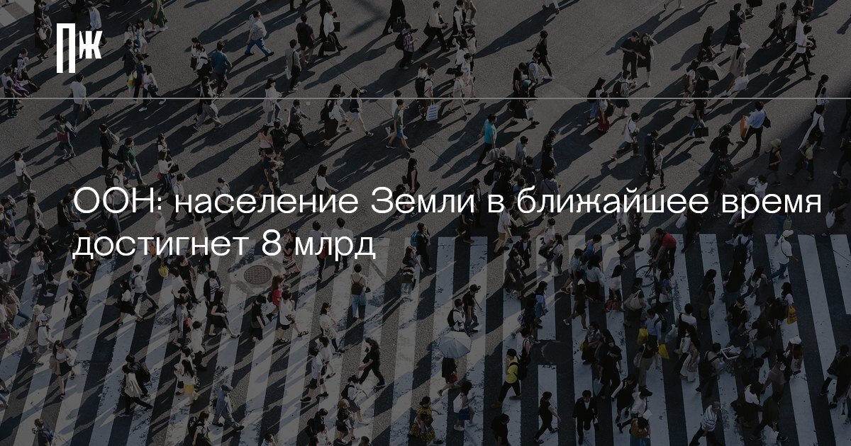     ООН: население Земли в ближайшее время достигнет 8 млрд
