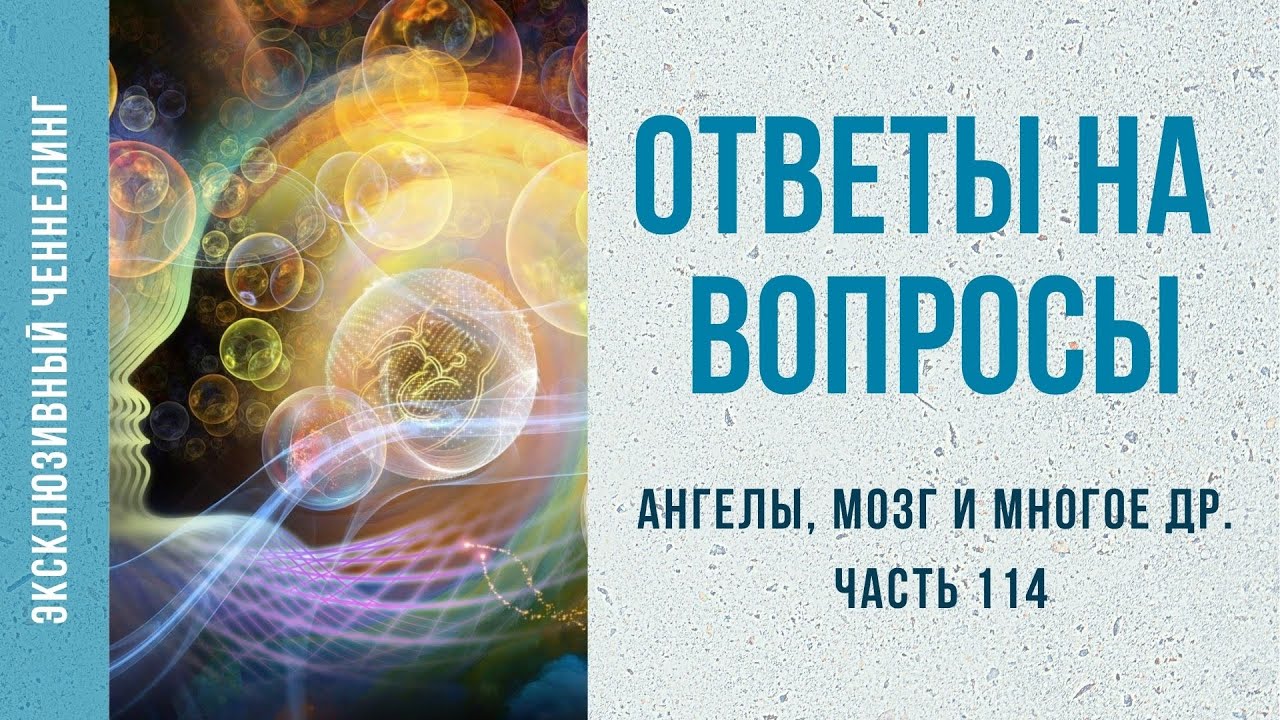 Ченнелинг Ответы на ваши вопросы (часть 114) (ангелы, мозг и многое др.)