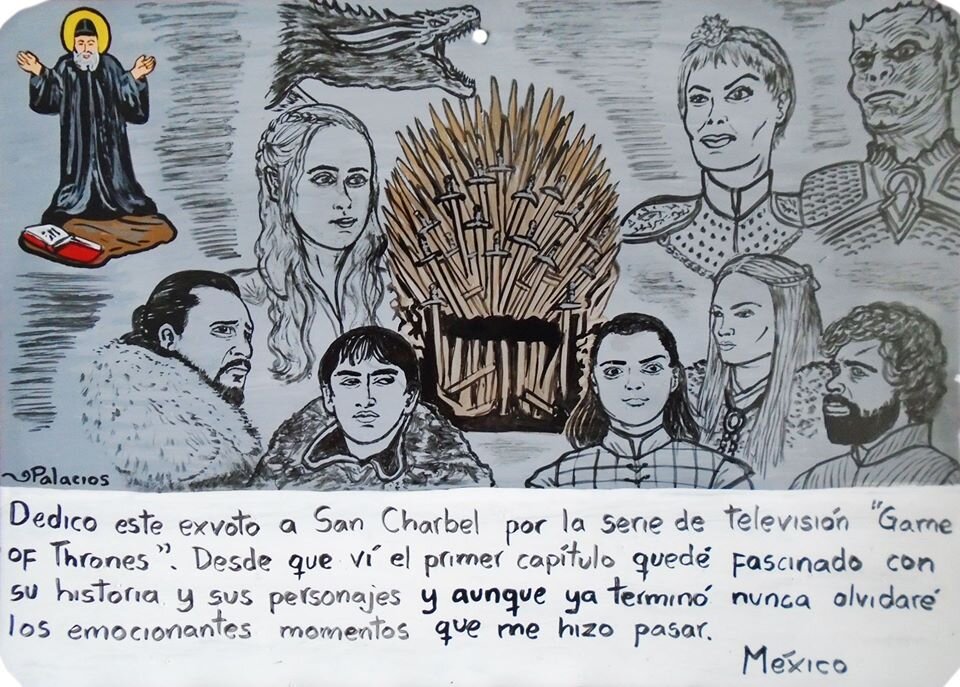 Посвящаю это экс-вото святому Шарбелю в честь сериала «Игры престолов». Как только я посмотрел первый эпизод, меня увлекла история и ее герои. Хотя сериал подошел к концу, я никогда не забуду эмоции, который он мне подарил. Мексика