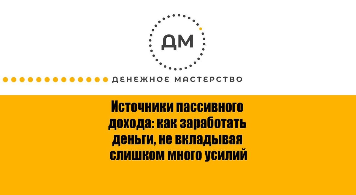 Источники пассивного дохода: как заработать деньги, не вкладывая слишком  много усилий | Денежное мастерство | Дзен