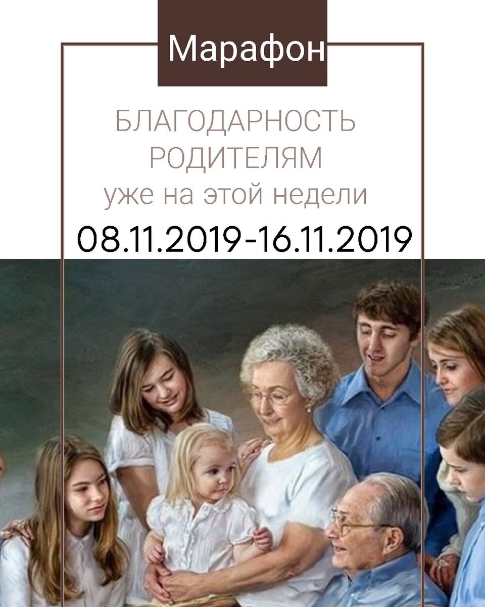 МАРАфОН «Благодарность РОДИТЕЛЯМ».
Если ВЫ хотите изменить свою жизнь к лучшему, то начните с тех, кто Вам ее дал … 
Марафон «Благодарность Родителям», тот самый путь, который Вас прямо ведет к изменению отношений с живыми Родителями и Вашими Предками, а значит с самим собой. 
Сам Марафон –это возможность самостоятельно, но в совместном действии решить вопрос отношений с Родителями, и на протяжении 9 дней погрузиться в пространство упражнений набора сил, определенных практик, пониманий, откровений, атмосферы и реальных действий, а значит и реальных результатов. Если Вы готовы к волшебным изменениям в своей жизни-начинай с нами. Уже 08.11.2019 ровно в 00 часов 00 минут мы начинаем, а заканчиваем 16.11.2019 ровно 24 часа 59 минут … На Марафон допускаются только лица мужского пола.