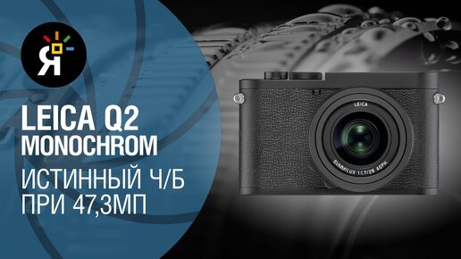 Leica Q2 Monochrom: истинный ч/б при 47,3МП | Обзор