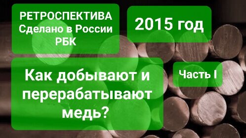 КАК ДОБЫВАЮТ И ПЕРЕРАБАТЫВАЮТ МЕДЬ. Медный путь ЧАСТЬ 1