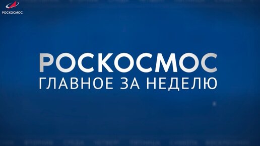 Роскосмос. Главное за неделю