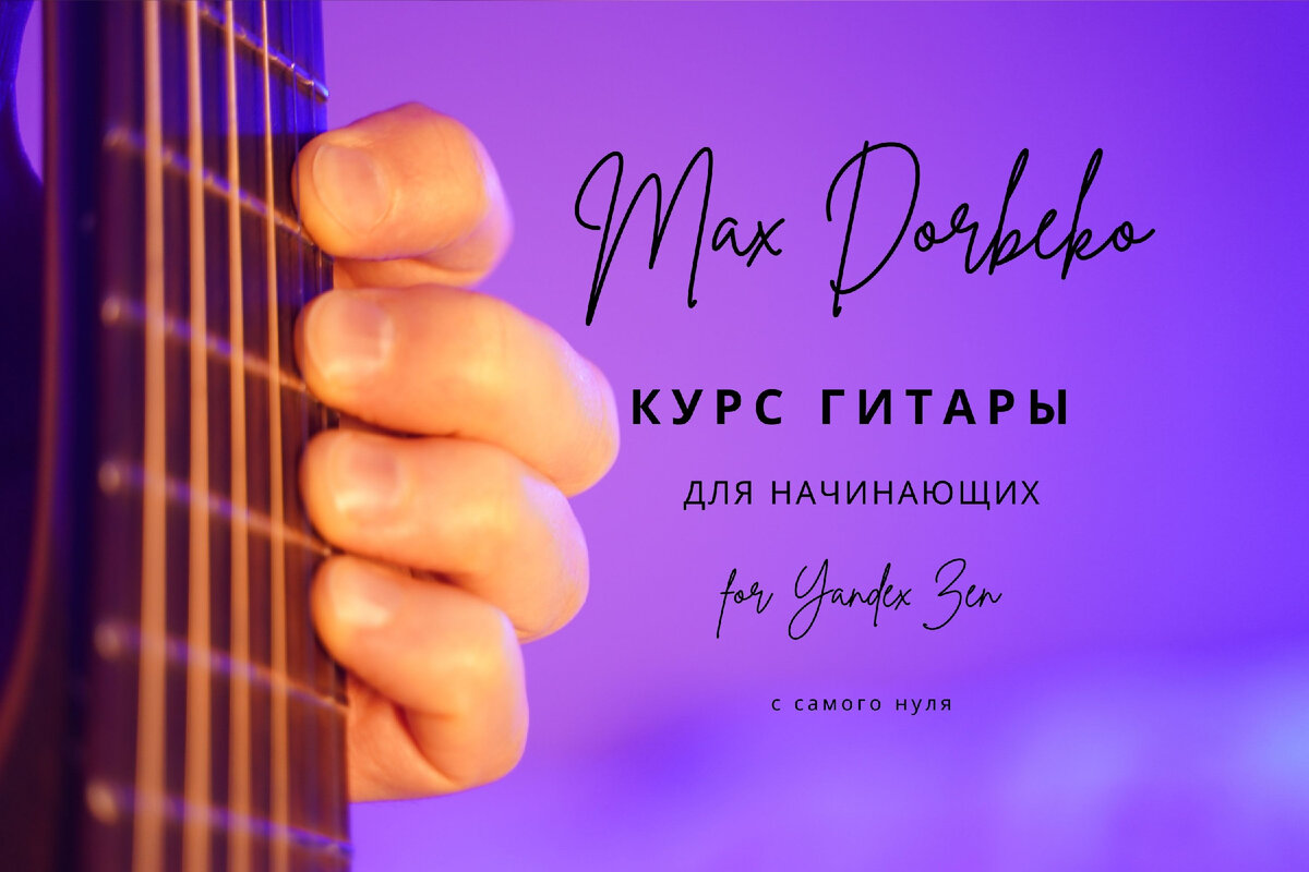 Курс гитары для начинающих с нуля | Max Dorbeko - музыка и гитары | Дзен