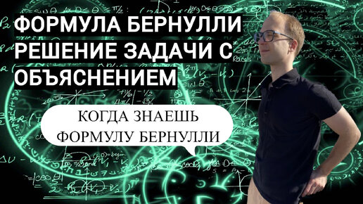 Объяснение ТЕОРИИ ВЕРОЯТНОСТИ С ПРИМЕНЕНИЕМ ФОРМУЛЫ БЕРНУЛЛИ: так ли страшна данная формула?