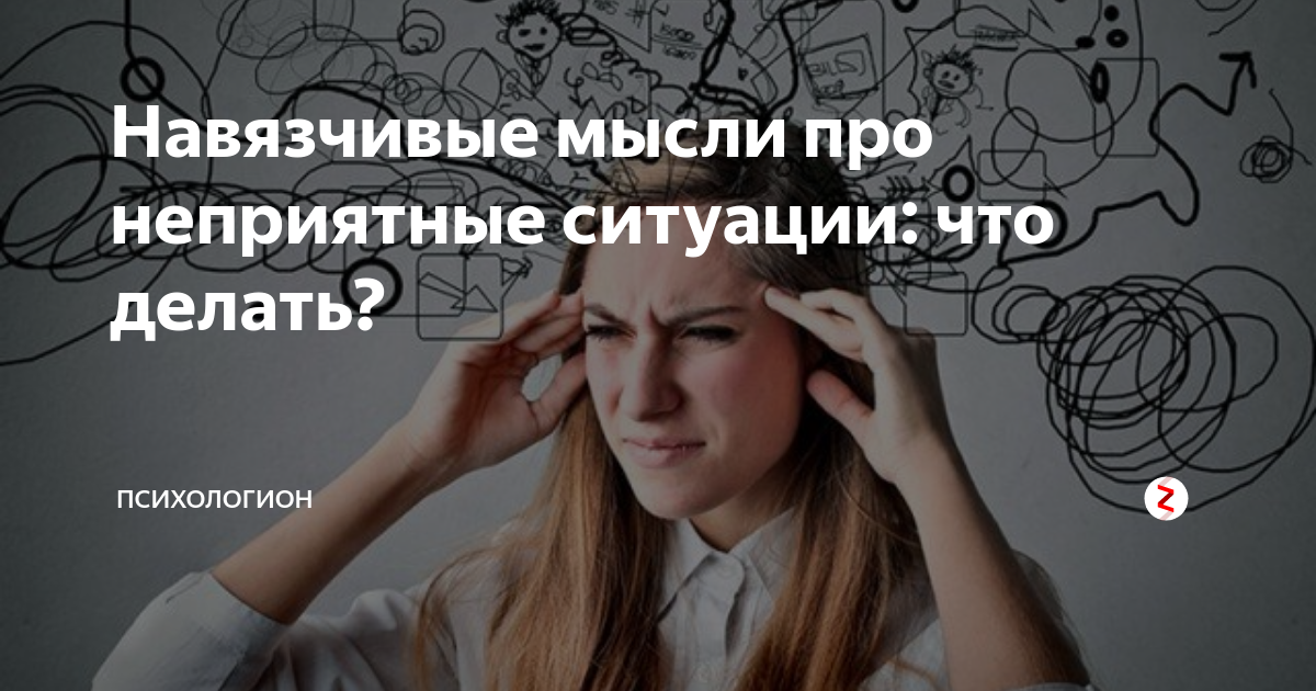 Навязчивые мысли про неприятные ситуации: что делать? | Психологион | Дзен
