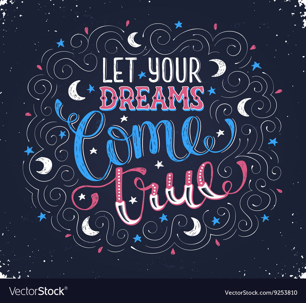 Let your dreams. Let all your Dreams come true. Dreams come true. Let your Dreams come true