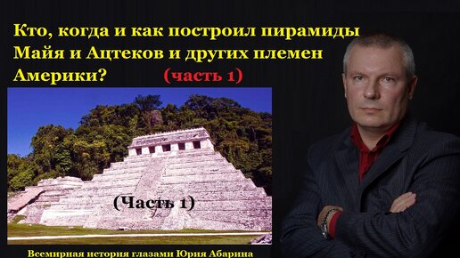 Кто, когда и как построил пирамиды Майя, Ацтеков и других племен Америки? (Часть 1)