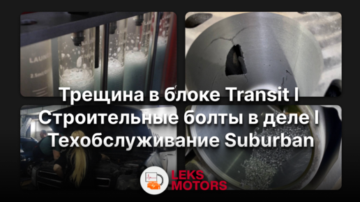 Трещина в блоке Transit l Строительные болты в деле l Техобслуживание Suburban l Диагностический центр LEKS Motors