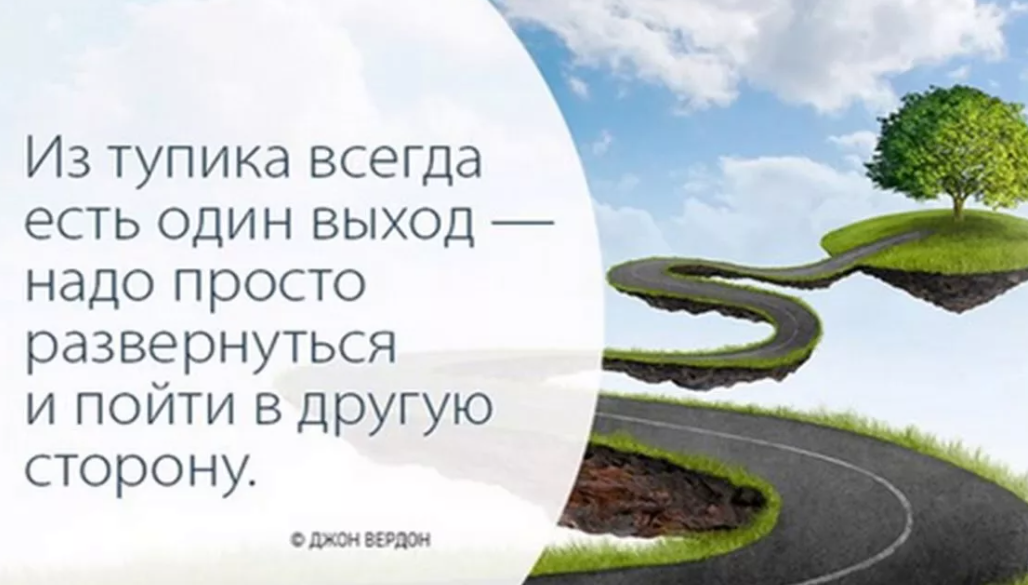 И выходе то есть. Из тупика всегда есть выход. Выход из ситуации всегда есть. Из любой ситуации есть выход цитаты. Цитата про выход из ситуации