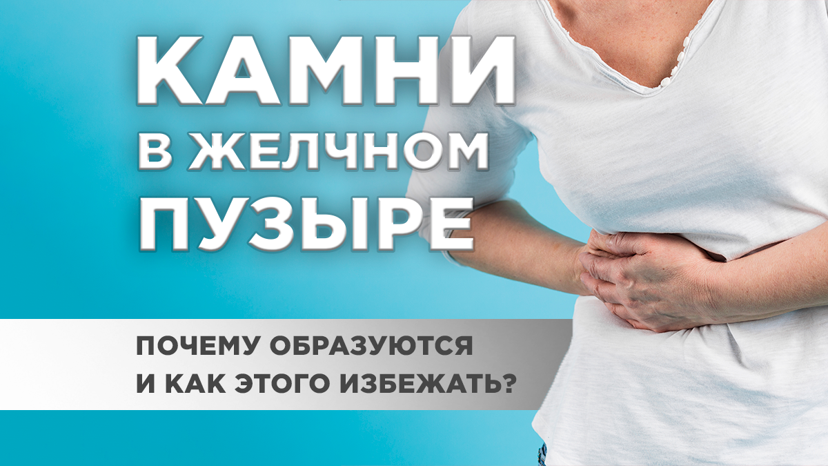 Камни в желчном пузыре: почему образуются и как этого избежать