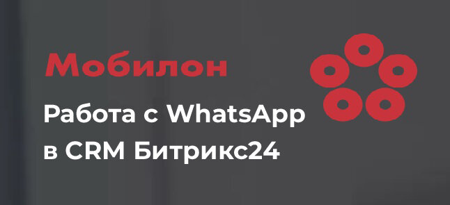 Планируете пользоваться услугами сервиса Мобилон для интеграции WhatsApp с Битрикс24? Вперёд! К прочтению наша инструкция.
