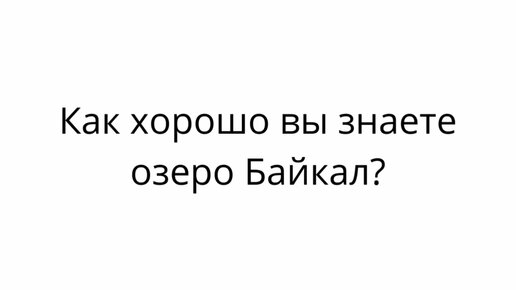 Как хорошо вы знаете озеро Байкал? - Проверь себя