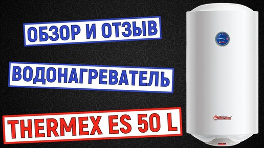 Водонагреватель Thermex ES50L. Отзыв и обзор