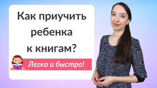 Как приучить ребенка читать книги? Как привить ребенку любовь к чтению?