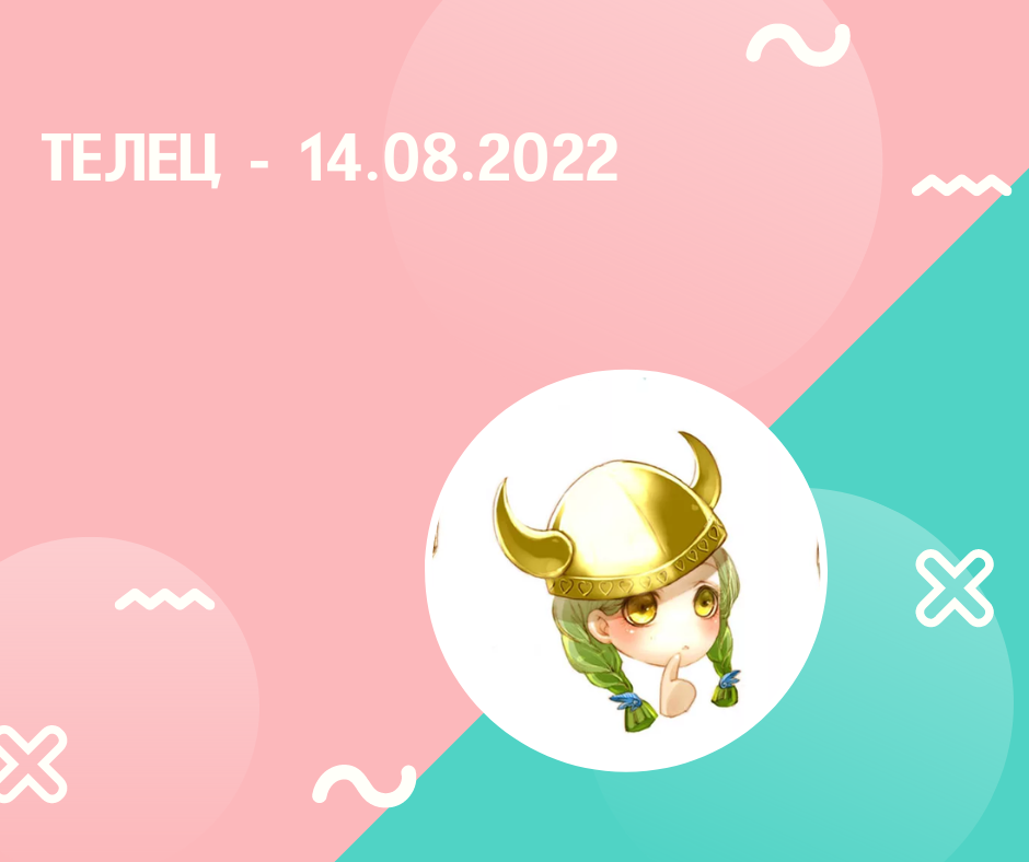 Телец - 14.08.2022