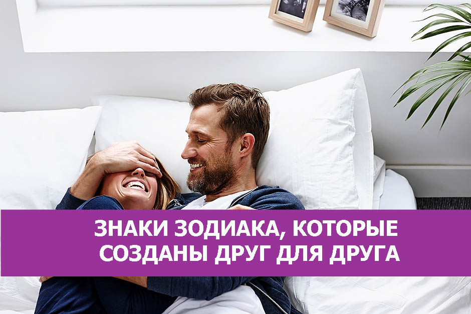 Созданы друг друга 2016. Знаки зодиака которые созданы друг для друга. Пары знаков зодиака которые созданы друг для друга. Знаки зодиака которые созданы друг для друга в любви. Пары по знакам зодиака созданы друг для друга.
