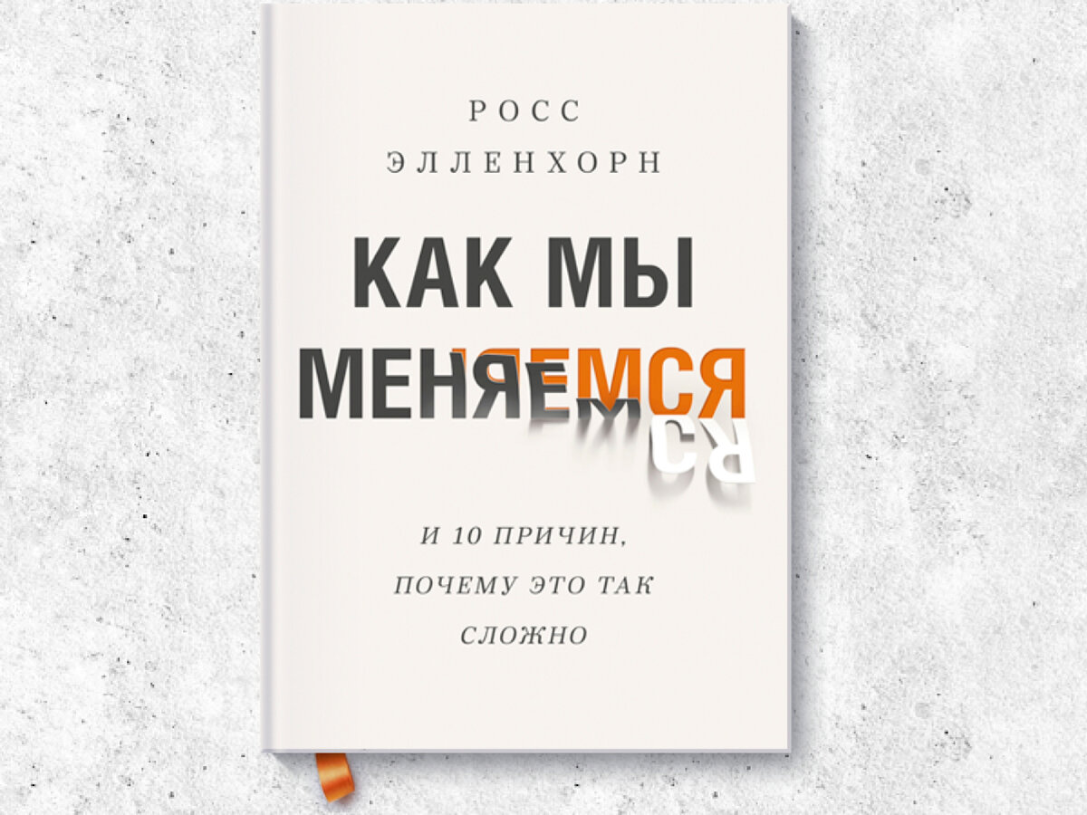 «Как мы меняемся (и 10 причин, почему это так сложно)». Росс Элленхорн, издательство «МИФ», 2020.