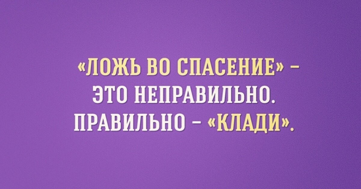 Ложу это правильно. Ложь во спасение клади. Ложь во спасение это неправильно. Ложь во спасение это неправильно правильно клади. Ложь во спасение не ложь а клади.