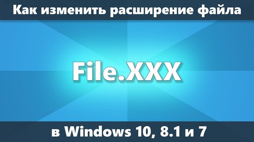 Как изменить расширение файла Windows 10, 8.1 и Windows 7