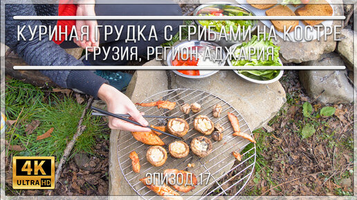 КУРИНАЯ ГРУДКА С ГРИБАМИ НА КОСТРЕ | ГРУЗИЯ, РЕГИОН АДЖАРИЯ