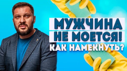 Муж не моется! Как ему намекнуть?!