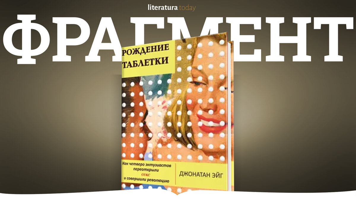 Фрагмент из книги «Рождение таблетки» Джонатан Эйг | Литература.today | Дзен