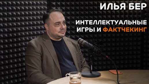 Выпуск №6. Илья Бер - Интеллектуальные игры и фактчекинг