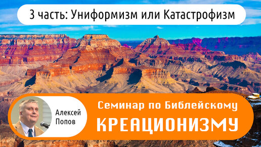 Семинар по Библейскому Креационизму (3 часть: Униформизм или Катастрофизм)