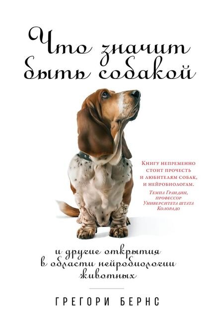 Грегори «Что значит быть собакой и другие открытия в области нейробиологии животных»