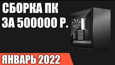 Сборка ПК за 500000 рублей. Январь 2022 года. Игровой компьютер мечты на Intel & AMD