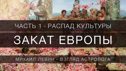 Закат Европы, Часть 1. Распад культуры // взгляд астролога. Михаил Левин о дальнейшей судьбе европейской цивилизации