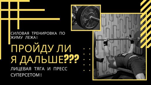 ПРОЙДУ ЛИ Я ДАЛЬШЕ??? СИЛОВАЯ ТРЕНИРОВКА ПО ЖИМУ ЛЕЖА! ЛИЦЕВАЯ ТЯГА И ПРЕСС СУПЕРСЕТОМ!