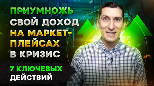 Как приумножить свой доход на маркетплейсах в кризис. 7 ключевых действий чтобы увеличить свой доход