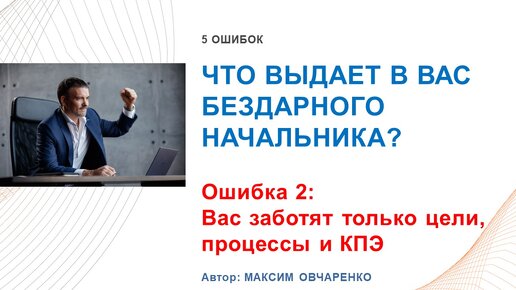 Вас заботят только цели, процессы, КПЭ? Вы - бездарный начальник. Второе видео сериала.