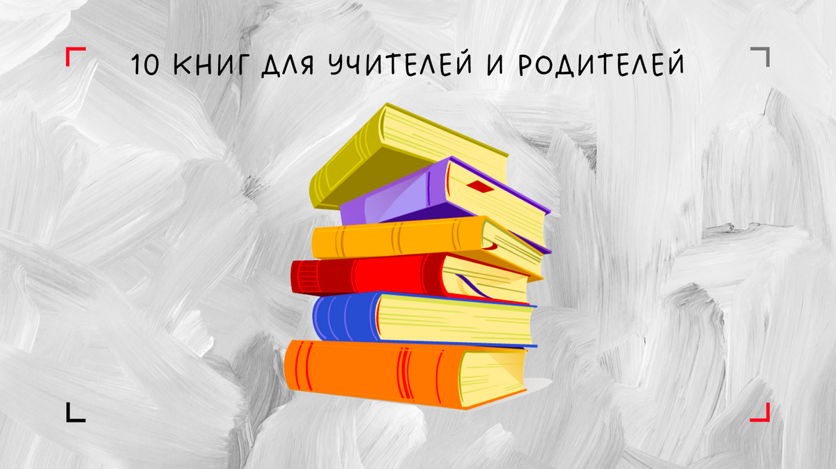 10 книг для учителей и родителей