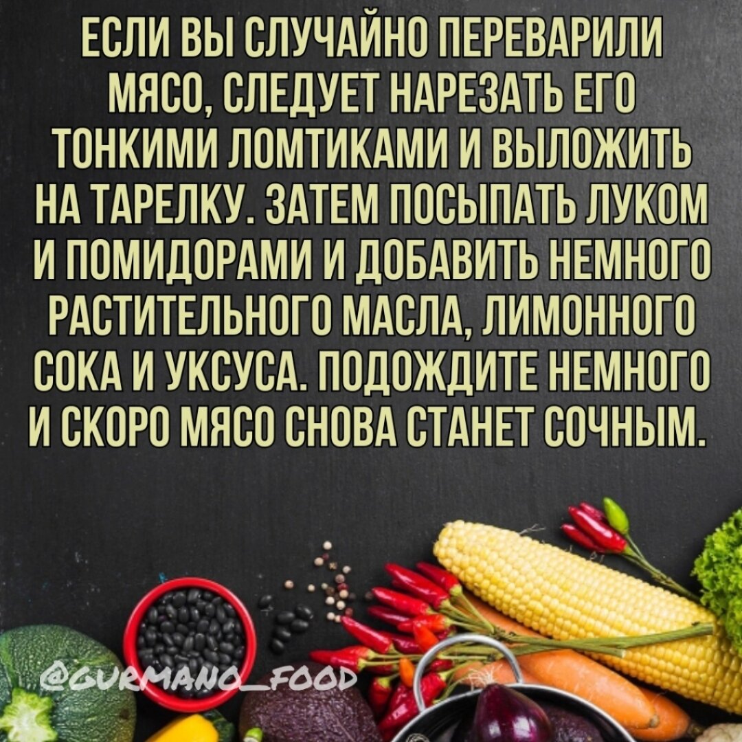 Если вы случайно переварили мясо, следует нарезать его тонкими ломтиками и выложить на тарелку. Затем посыпать луком и помидорами, и добавить намного растительного масла, лимонного сока и уксуса. Подождите немного, и скоро мясо снова станет сочным.