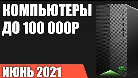 ТОП—7. Собранные игровые компьютеры до 100000 руб. Июнь 2021 года. Рейтинг готовых ПК.